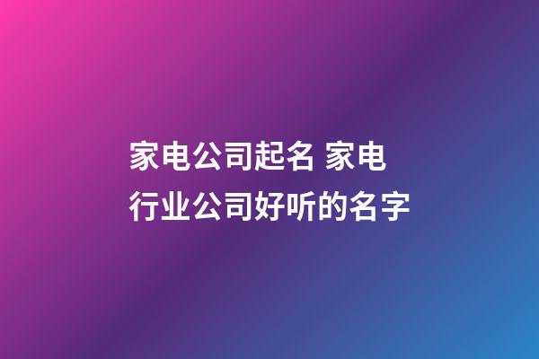 家电公司起名 家电行业公司好听的名字-第1张-公司起名-玄机派